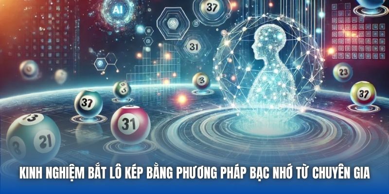 Kinh nghiệm bắt lô kép bằng phương pháp bạc nhớ từ chuyên gia