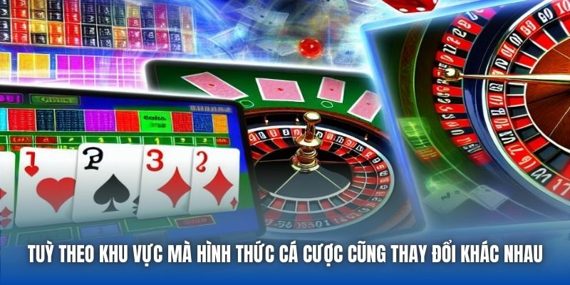 Tuỳ theo khu vực mà hình thức cá cược cũng thay đổi khác nhau