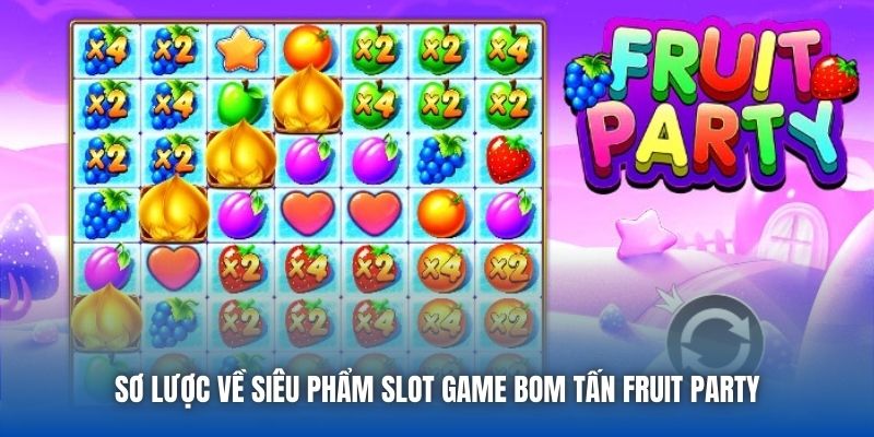 Sơ lược về siêu phẩm slot game bom tấn Fruit Party