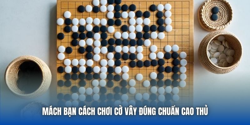 Mách bạn cách chơi cờ vây đúng chuẩn cao thủ