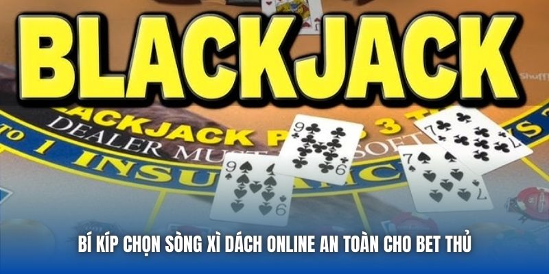 Bí kíp chọn sòng xì dách online an toàn cho bet thủ