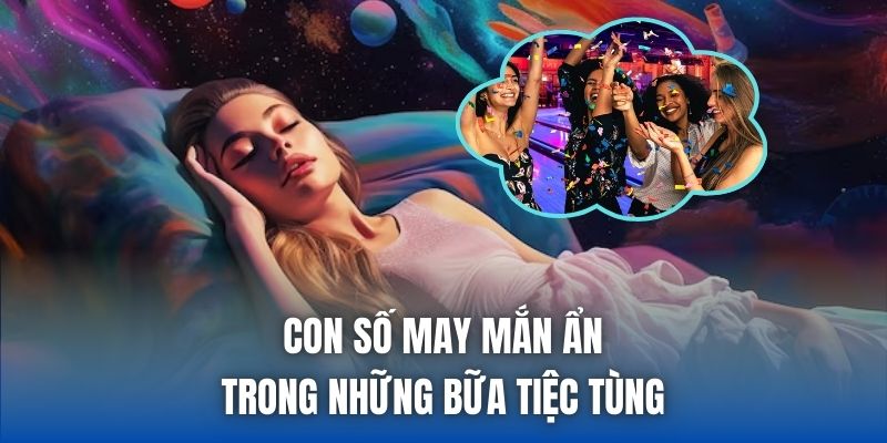 Con số may mắn ẩn trong những bữa tiệc tùng