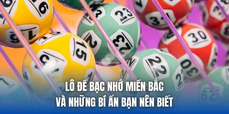 Lô Đề Bạc Nhớ Miền Bắc Và Những Bí Ẩn Bạn Nên Biết