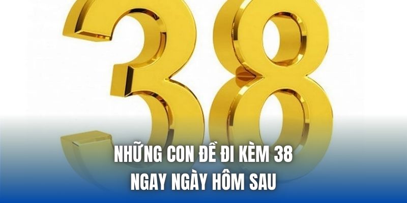 Những con đề đi kèm 38 ngay ngày hôm sau