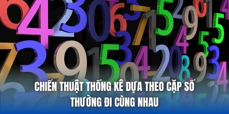 Chiến thuật thống kê dựa theo cặp số thường đi cùng nhau
