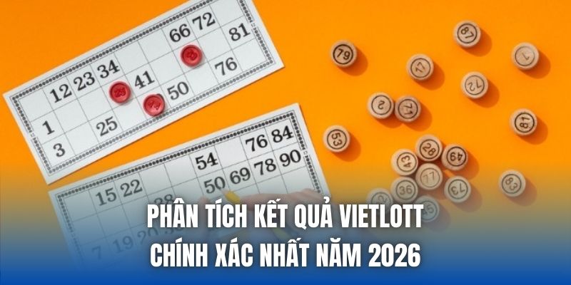 Phân Tích Kết Quả Vietlott Chính Xác Nhất Năm 2026