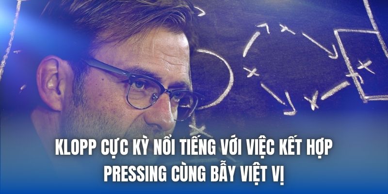 Klopp cực kỳ nổi tiếng với việc kết hợp pressing cùng bẫy việt vị