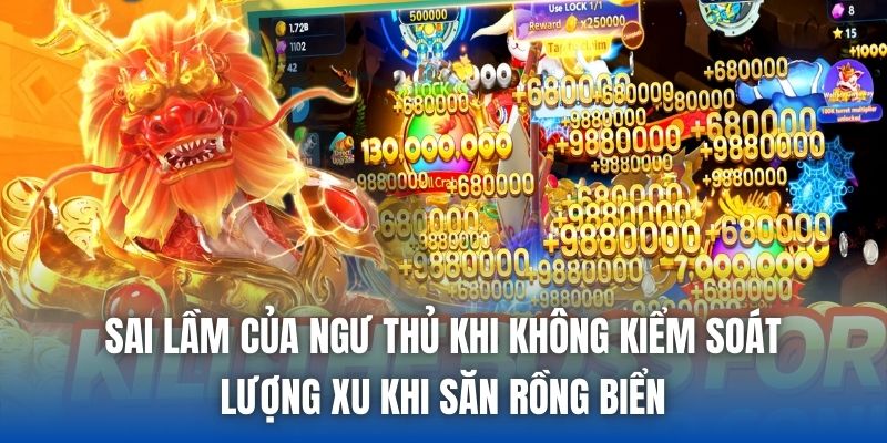 Sai lầm của ngư thủ khi không kiểm soát lượng xu khi săn rồng biển