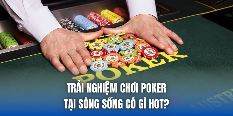Trải nghiệm chơi Poker tại sòng sống có gì hot?